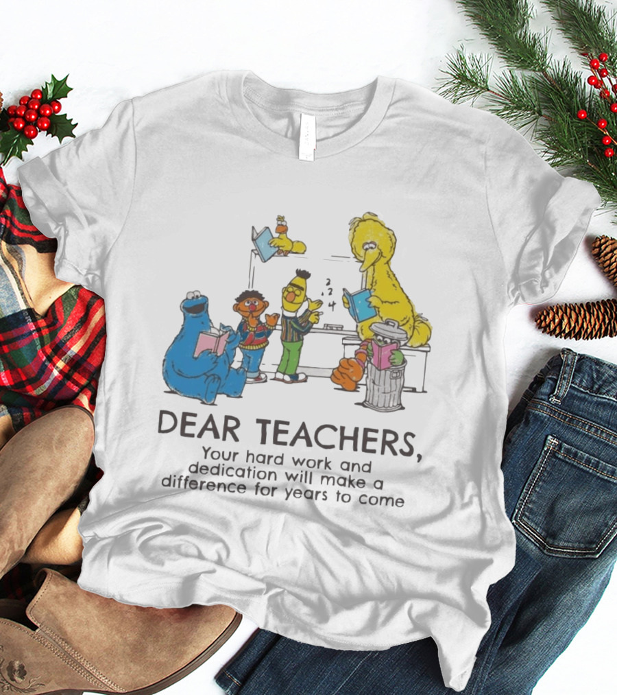Dear Teachers Your Hard Work And Dedication With Sesame Street Characters T-Shirt