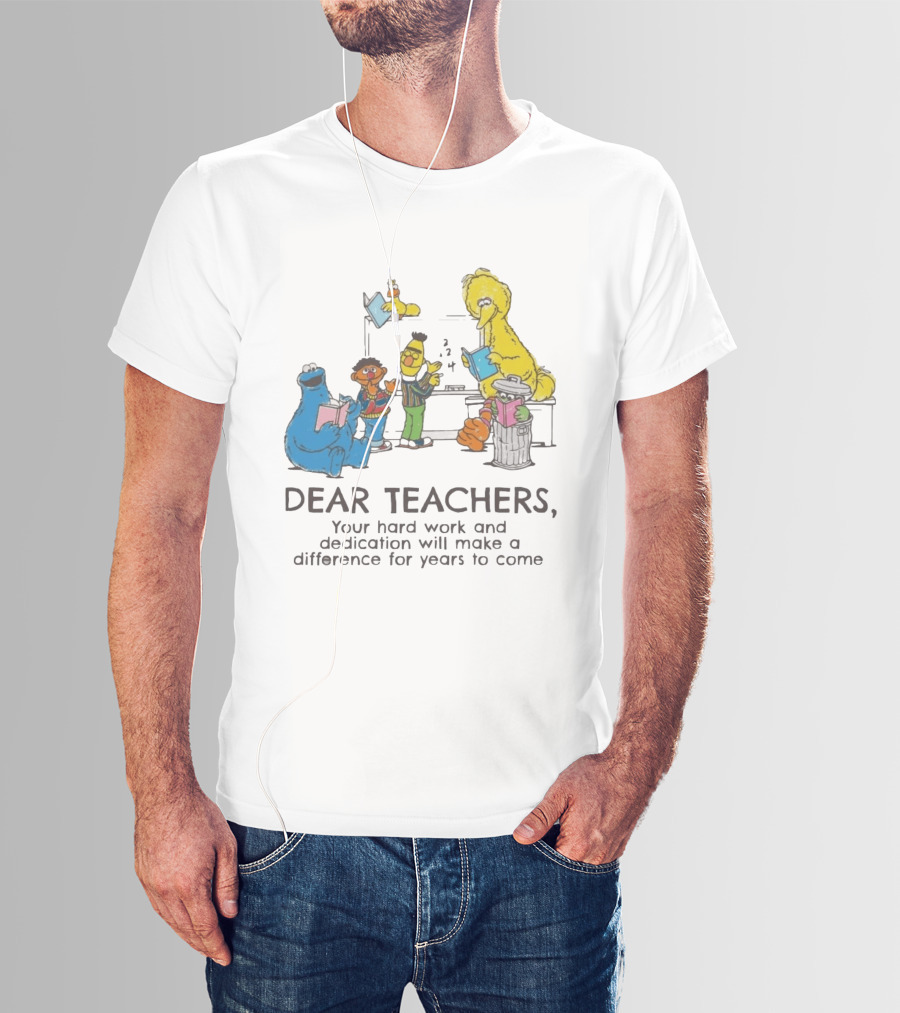 Dear Teachers Your Hard Work And Dedication With Sesame Street Characters T-Shirt