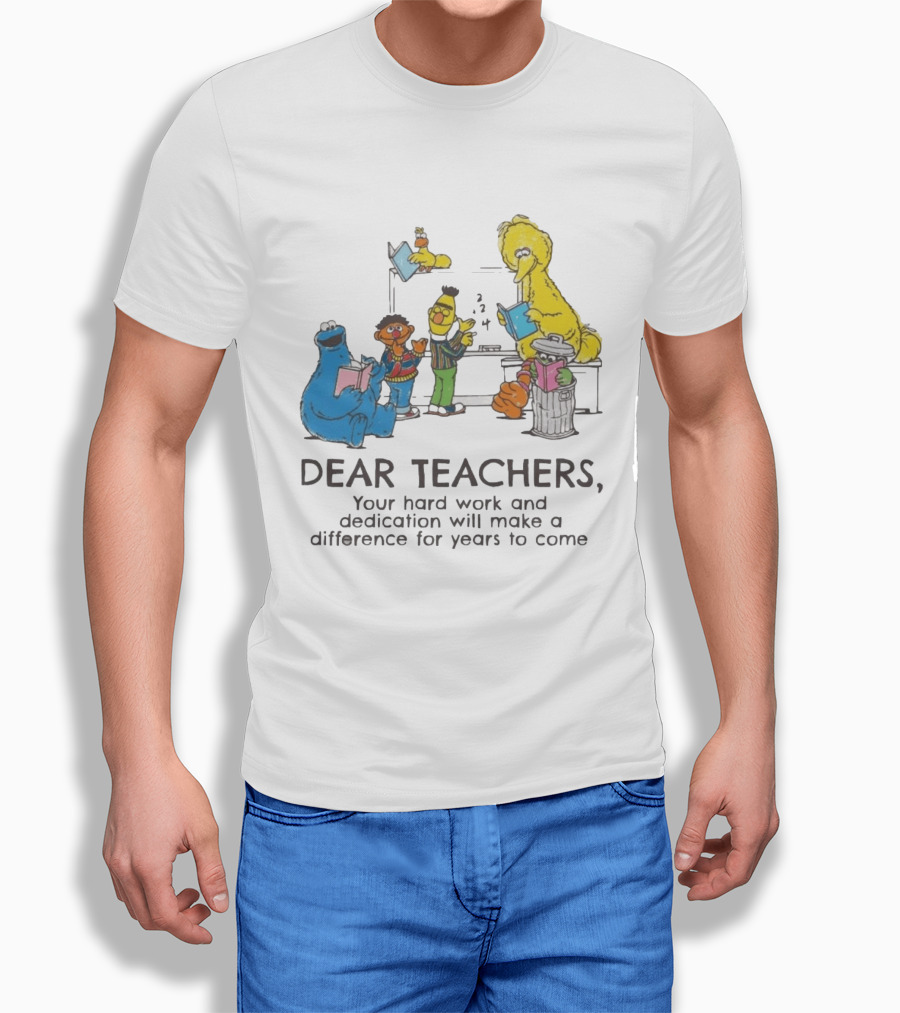 Dear Teachers Your Hard Work And Dedication With Sesame Street Characters T-Shirt