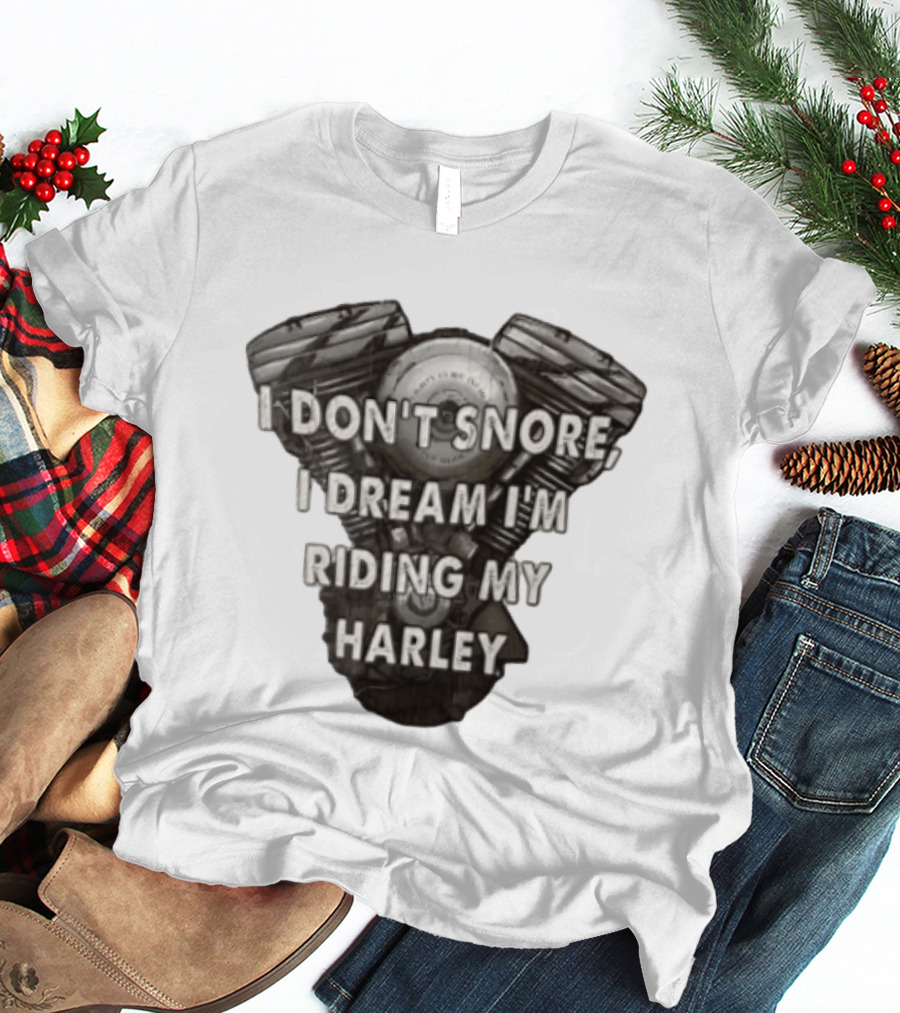 Harley Davidson I Don't Snore I Dream I'm Riding My Harley Engine T-Shirt