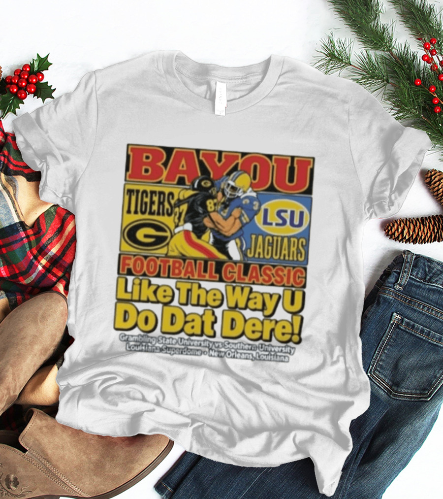 Bayou Classic Grambling State Tigers Vs Southern University Jaguars Football Like The Way U Do Dat Dere Louisiana Superdome New Orleans T-Shirt