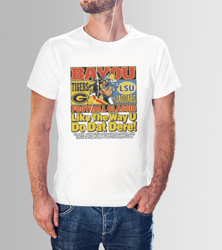 Bayou Classic Grambling State Tigers Vs Southern University Jaguars Football Like The Way U Do Dat Dere Louisiana Superdome New Orleans T-Shirt