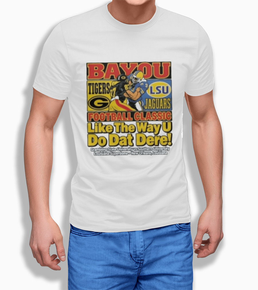 Bayou Classic Grambling State Tigers Vs Southern University Jaguars Football Like The Way U Do Dat Dere Louisiana Superdome New Orleans T-Shirt