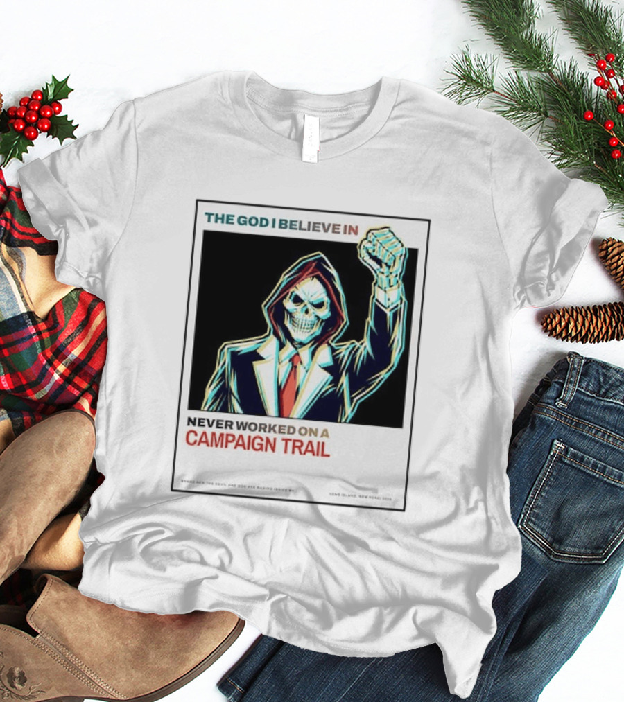 The God I Believe In Never Worked On A Campaign Trail Brand New The Devil And God Are Raging Inside Me Long Island New York 2006 T-Shirt