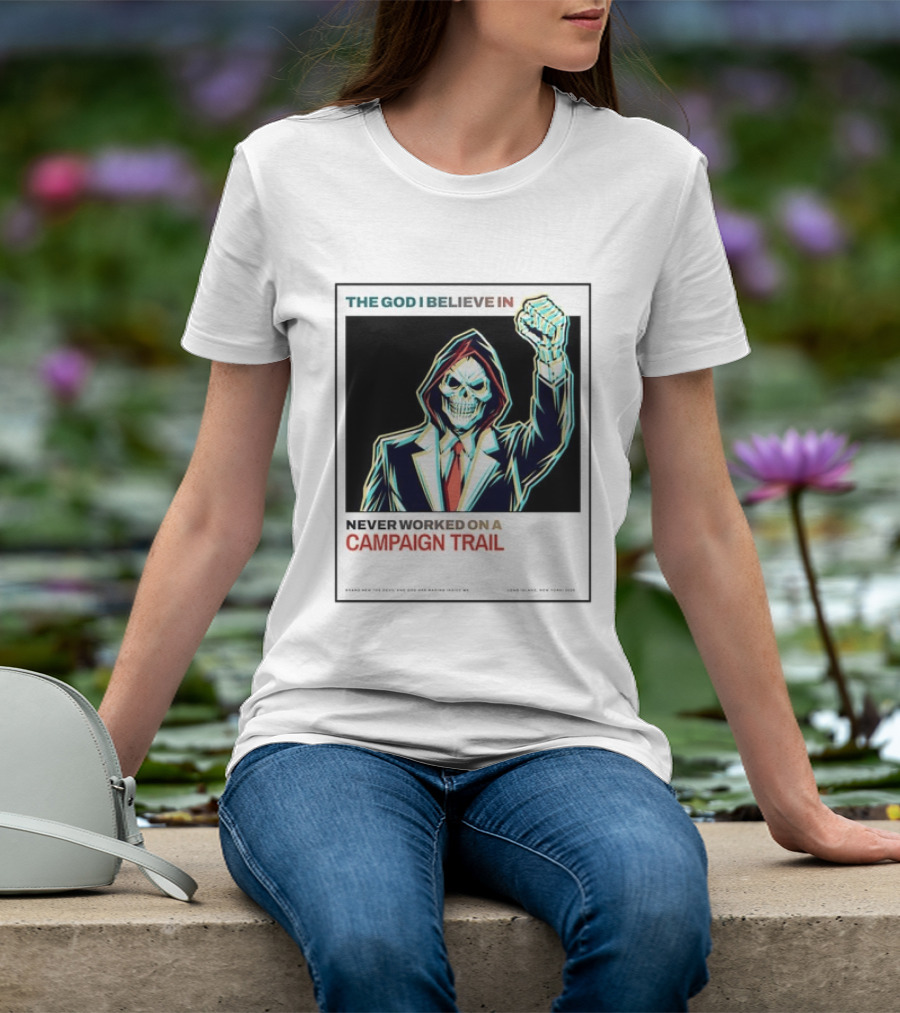 The God I Believe In Never Worked On A Campaign Trail Brand New The Devil And God Are Raging Inside Me Long Island New York 2006 T-Shirt