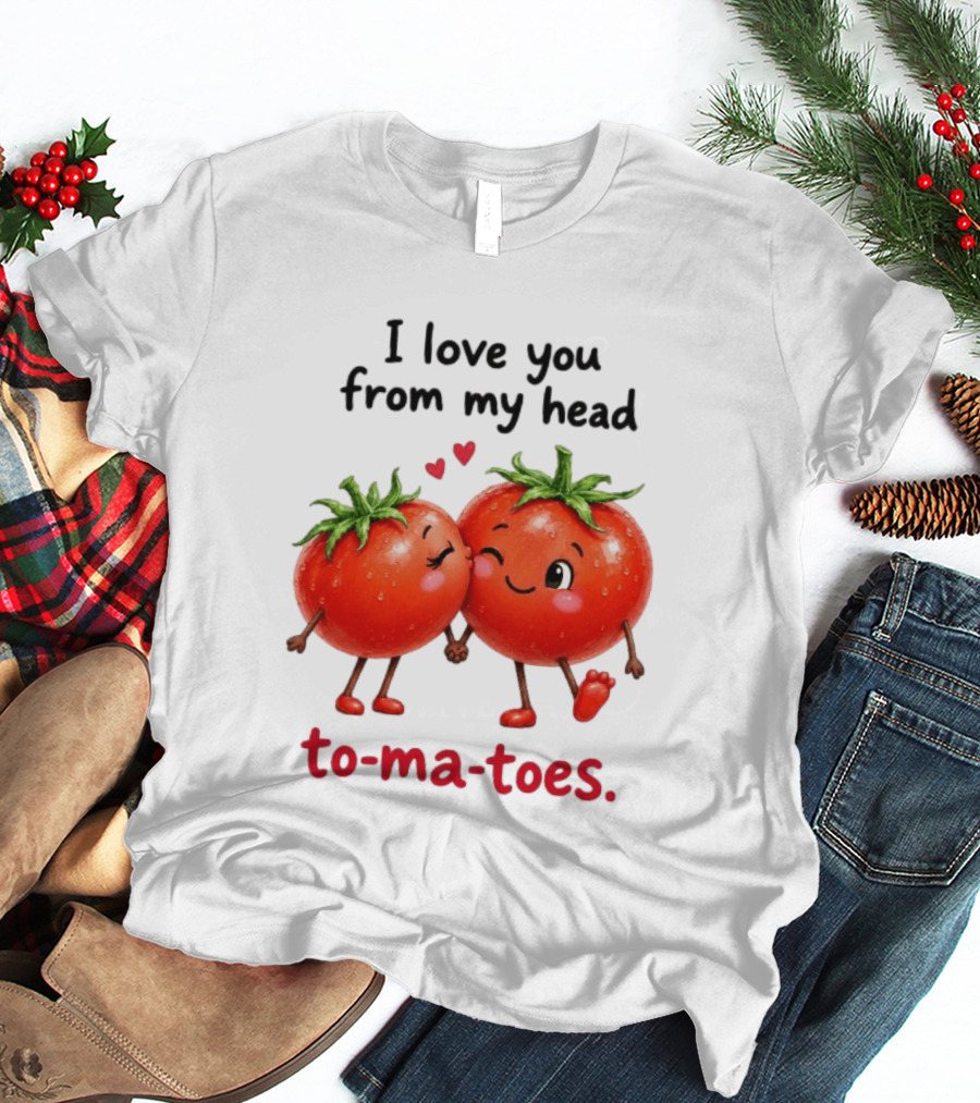 I Love You From My Head Tomatoes Cute Kissing Couple T-Shirt