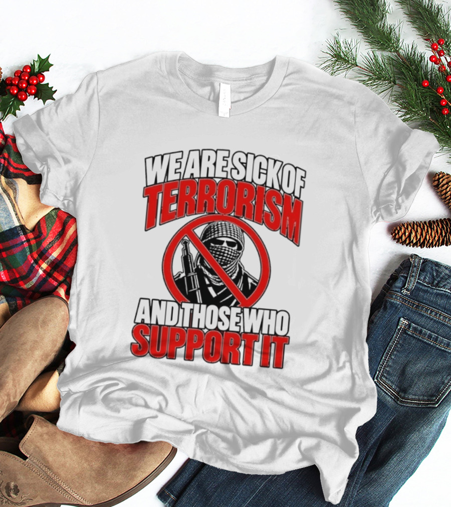 We Are Sick Of Terrorism No Support T-Shirt