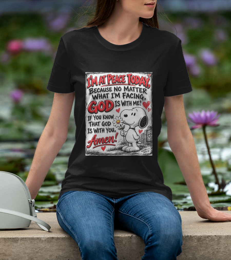 I'm At Peace Today Because No Matter What I'm Facing God Is With Me Snoopy Amen T-Shirt