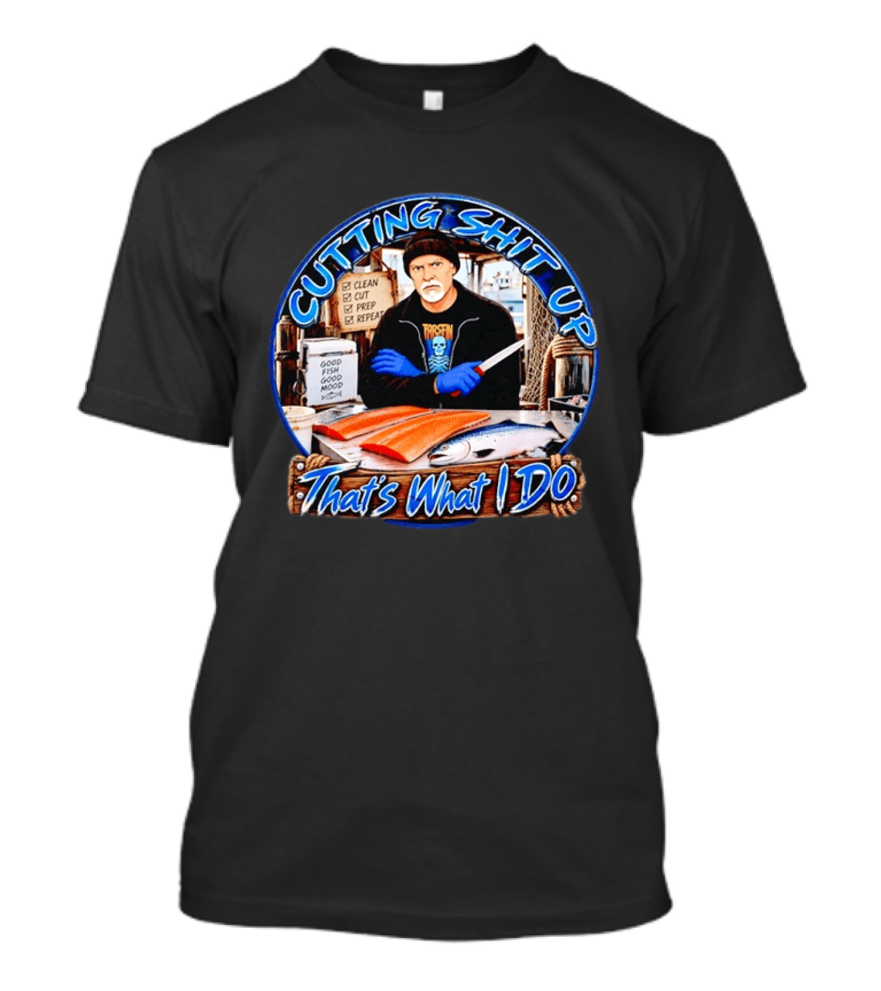 Cutting Shit Up That's What I Do Fishmonger Clean Cut Prep Repeat Good Fish Good Mood T-Shirt