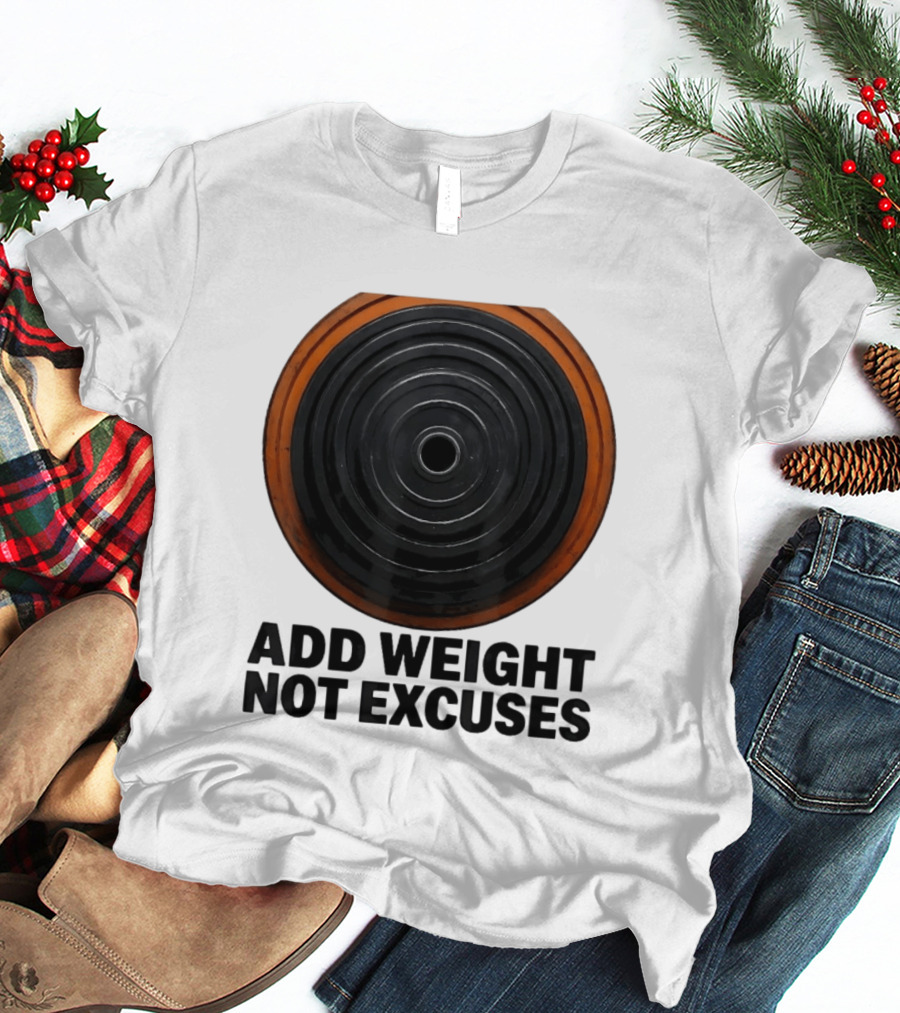 Add Weight Not Excuses Fitness Motivation With Barbell Plate T-Shirt