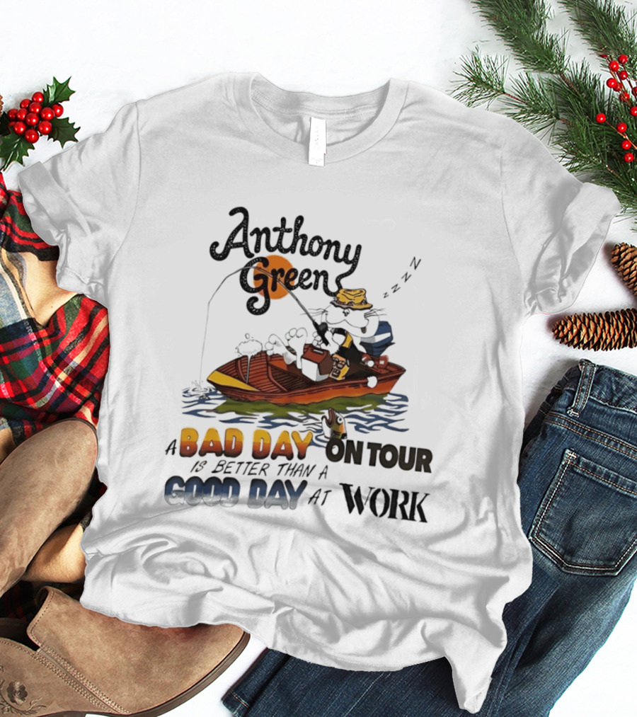 Anthony Green Fishing A Bad Day On Tour Better Than A Good Day At Work T-Shirt