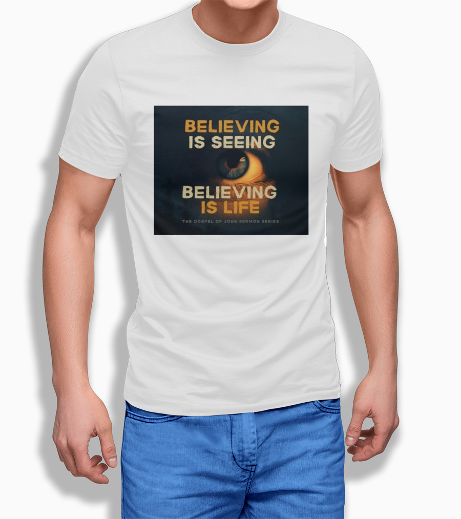 Believing Is Seeing Believing Is Life The Gospel Of John Sermon Series Eye T-Shirt