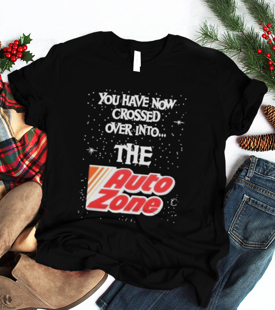You Have Now Crossed Over Into The Auto Zone T-Shirt