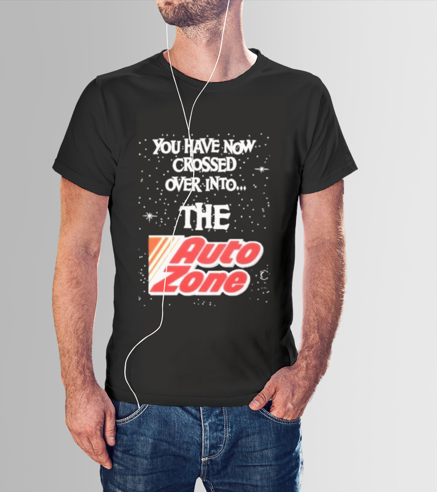 You Have Now Crossed Over Into The Auto Zone T-Shirt