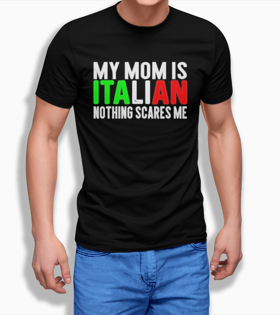 My Mom Is Italian Nothing Scares Me T-Shirt
