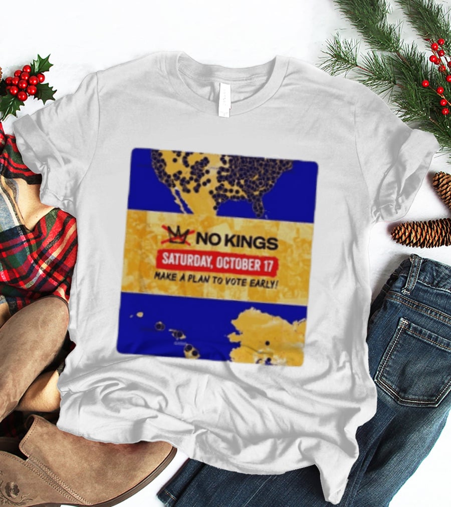 No Kings Saturday October 17 Make A Plan To Vote Early Map T-Shirt