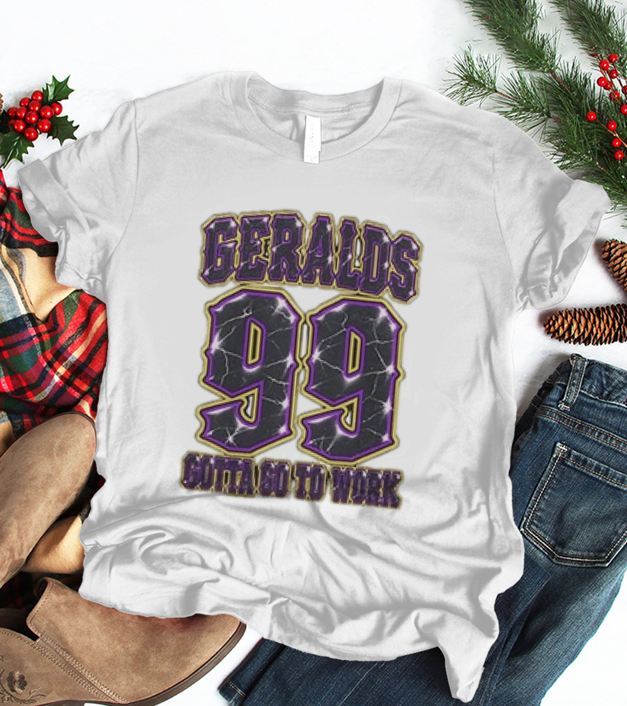 Geralds 99 Gotta Go To Work T-Shirt
