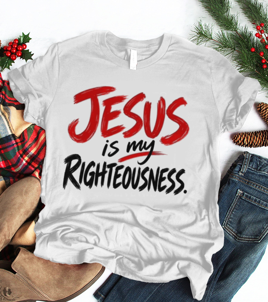 Jesus Is My Righteousness Bold Faith Expression T-Shirt