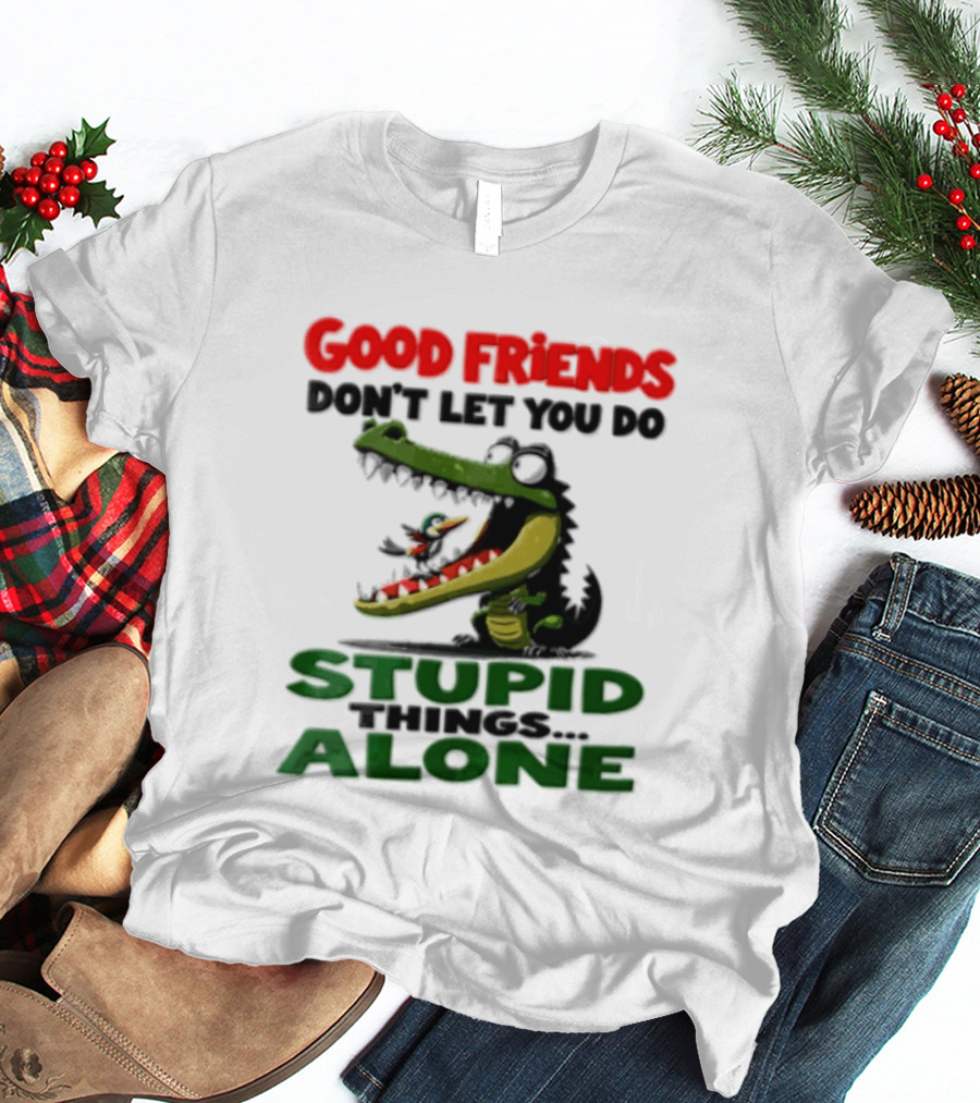 Good Friends Dont Let You Do Stupid Things Alone Green Crocodile And Bird Cartoon T-Shirt