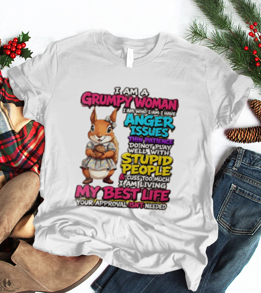 I Am A Grumpy Woman I Have Anger Issues Thin Patience Stupid People My Best Life T-Shirt