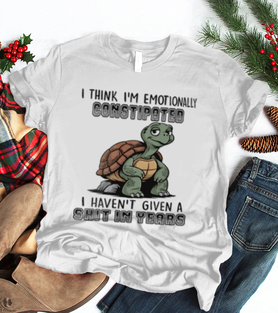 I Think I'm Emotionally Constipated Turtle I Haven't Given A Shit In Years T-Shirt