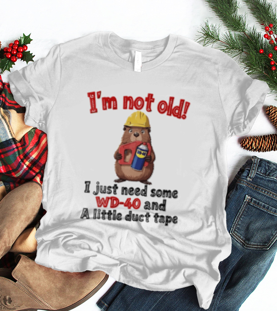 I'm Not Old I Just Need Some WD 40 And A Little Duct Tape T-Shirt