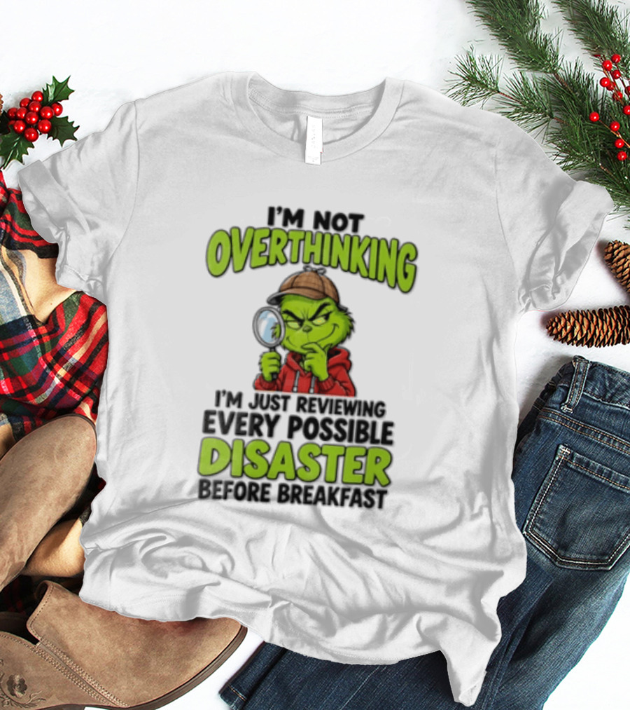 I'm Not Overthinking I'm Just Reviewing Every Possible Disaster Before Breakfast Grinch T-Shirt