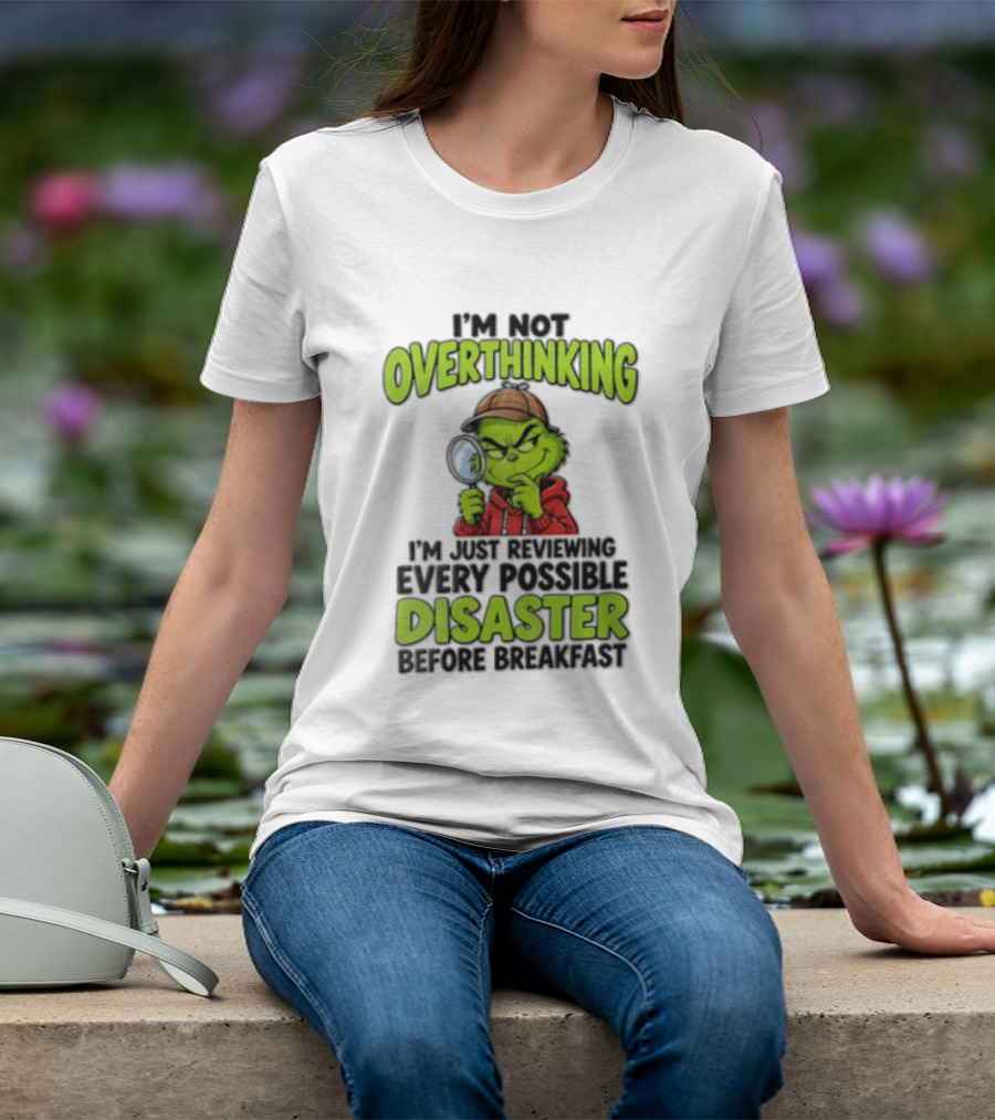 I'm Not Overthinking I'm Just Reviewing Every Possible Disaster Before Breakfast Grinch T-Shirt