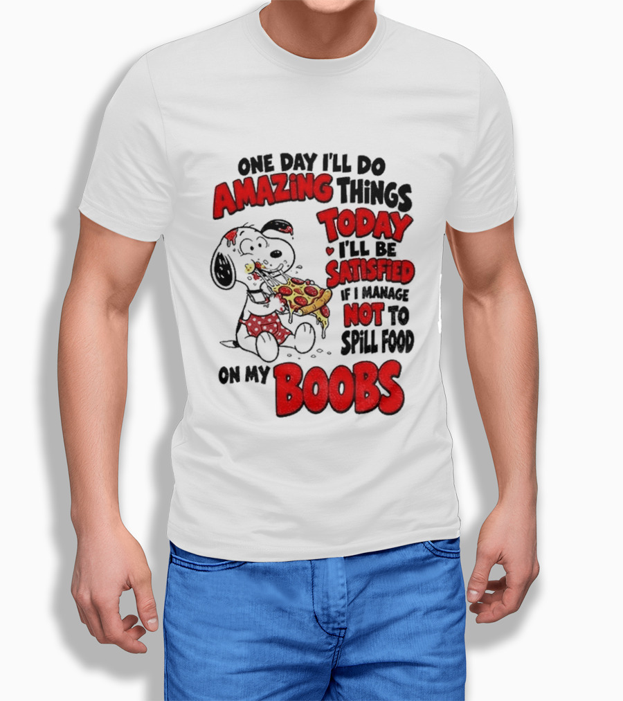 One Day I'll Do Amazing Things Today I'll Be Satisfied Eating Pizza Not To Spill Food On My Boobs T-Shirt