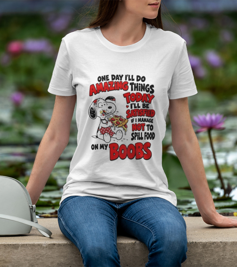 One Day I'll Do Amazing Things Today I'll Be Satisfied Eating Pizza Not To Spill Food On My Boobs T-Shirt