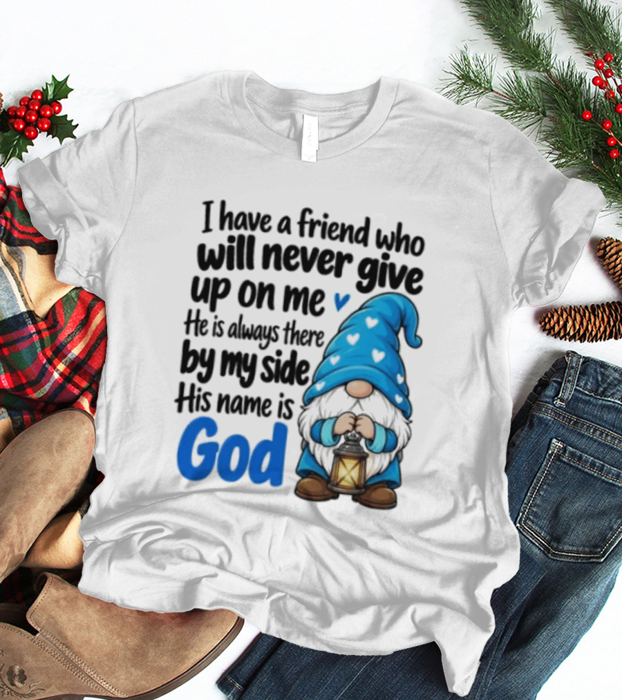 I Have A Friend Who Will Never Give Up On Me His Name Is God Gnome Lantern T-Shirt