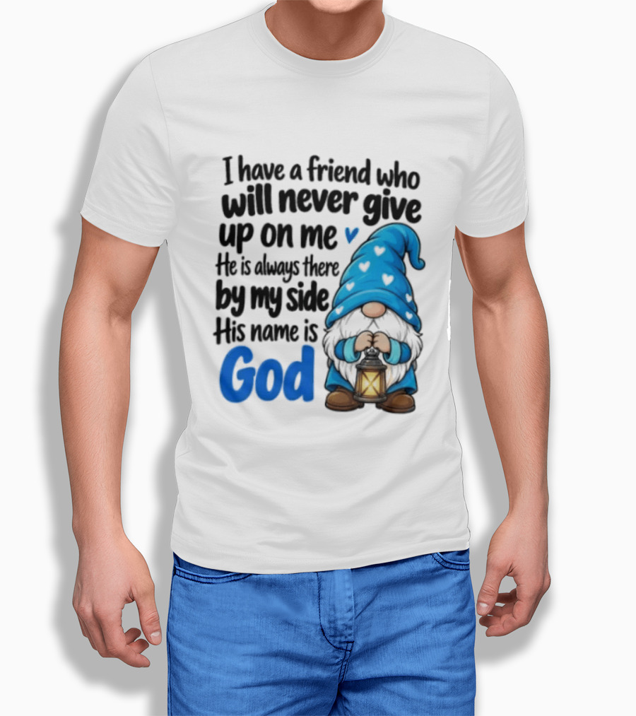 I Have A Friend Who Will Never Give Up On Me His Name Is God Gnome Lantern T-Shirt