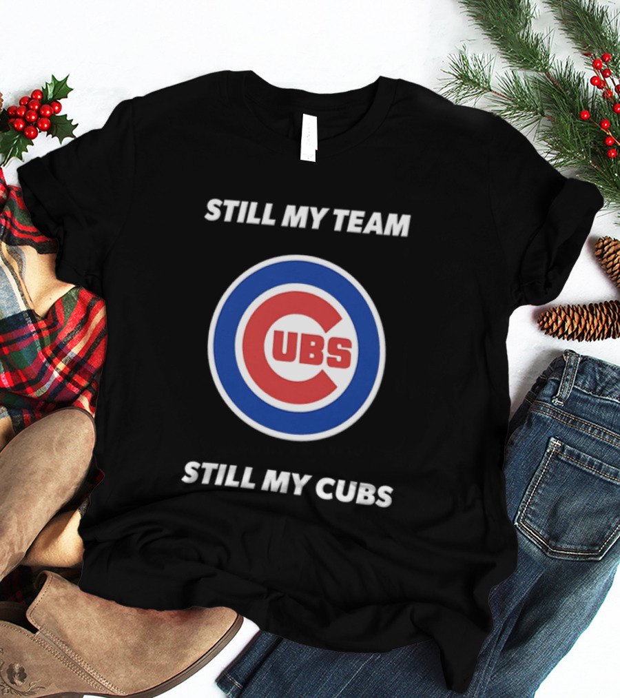 Chicago Cubs Still My Team Still My Cubs MLB Fan Pride T-Shirt