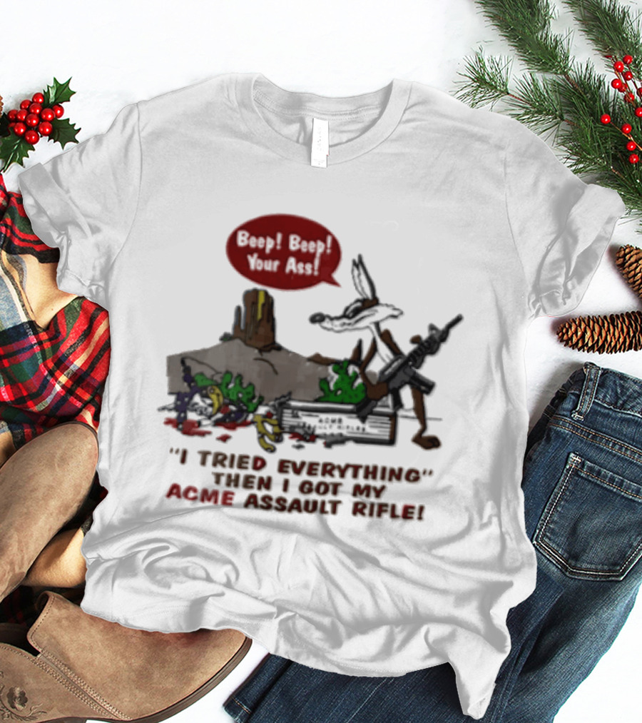 Looney Tunes Beep Beep I Tried Everything Then I Got My Acme Assault Rifle T-Shirt