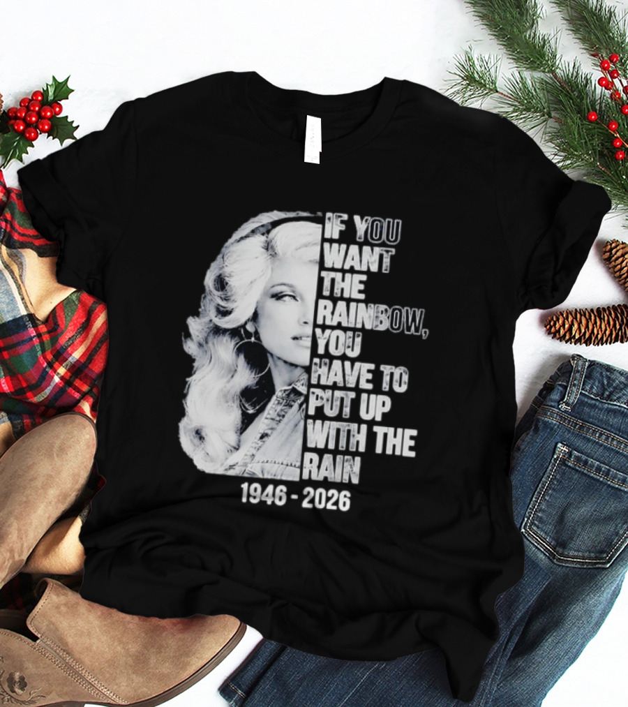 Dolly Parton 1946 2026 If You Want The Rainbow You Have To Put Up With The Rain T-Shirt