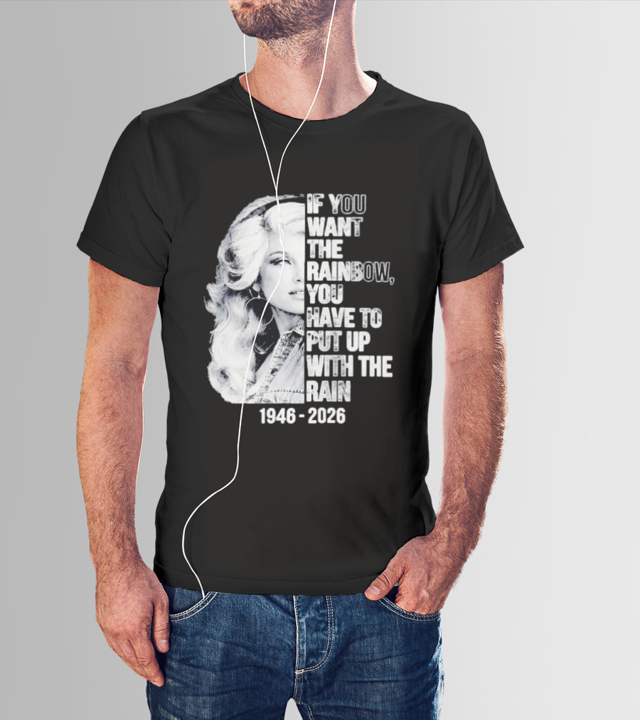Dolly Parton 1946 2026 If You Want The Rainbow You Have To Put Up With The Rain T-Shirt