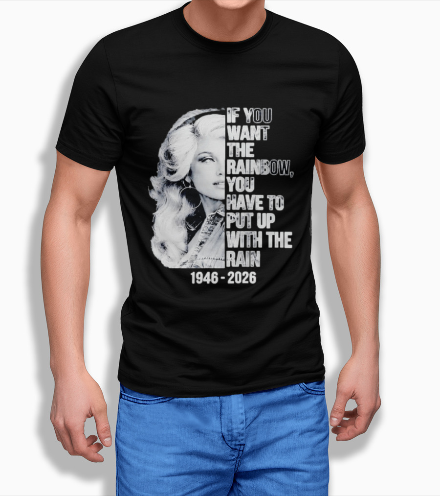 Dolly Parton 1946 2026 If You Want The Rainbow You Have To Put Up With The Rain T-Shirt