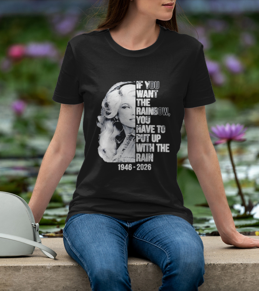 Dolly Parton 1946 2026 If You Want The Rainbow You Have To Put Up With The Rain T-Shirt