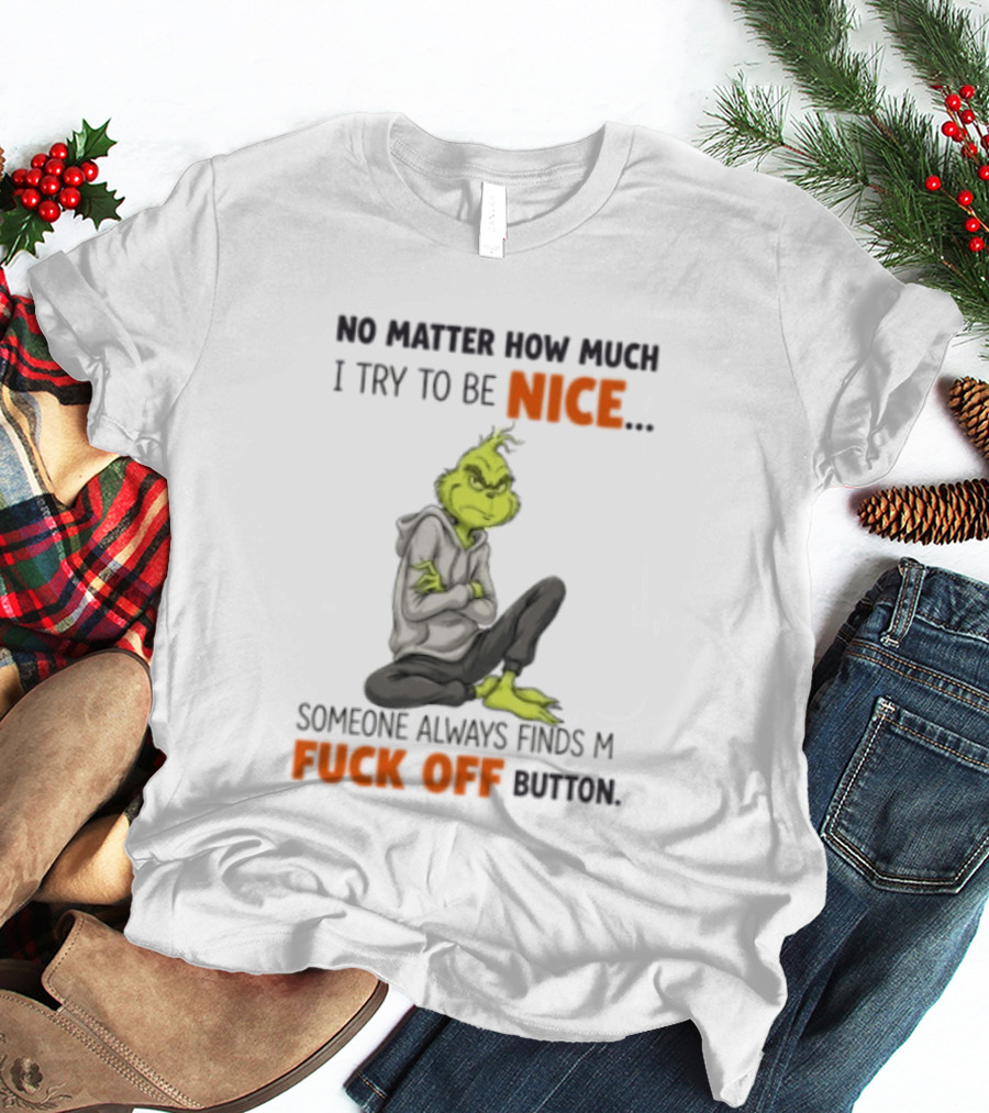 No Matter How Much I Try To Be Nice Someone Always Finds My Fuck Off Button Grinch T-Shirt