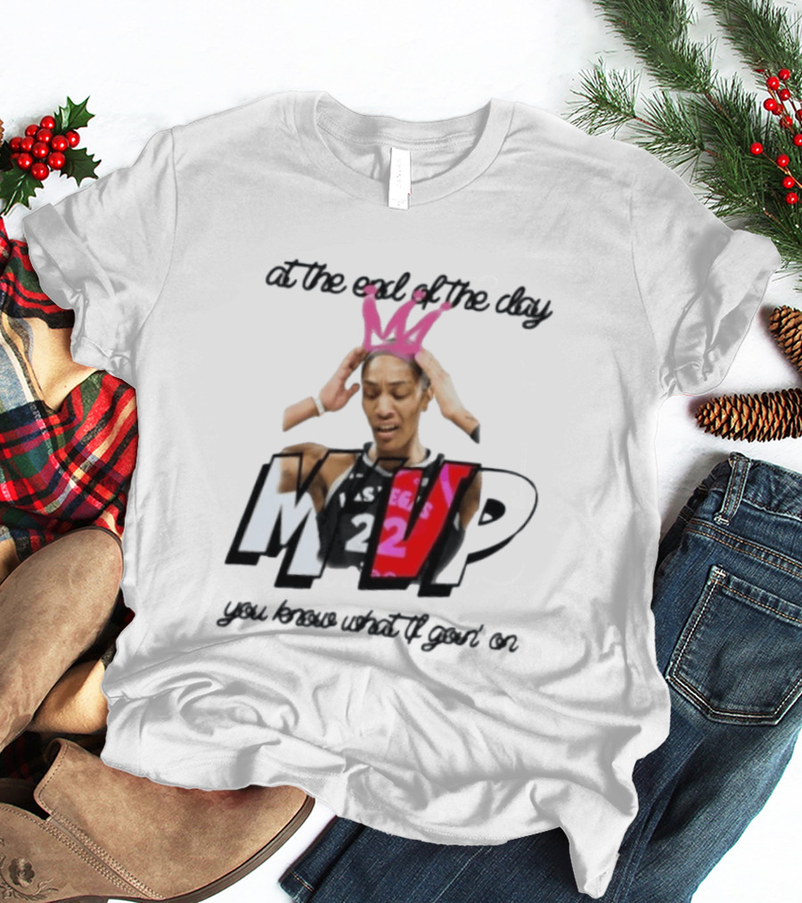 At The End Of The Day A'ja Wilson Las Vegas Aces MVP You Know What Tf Goin On T-Shirt