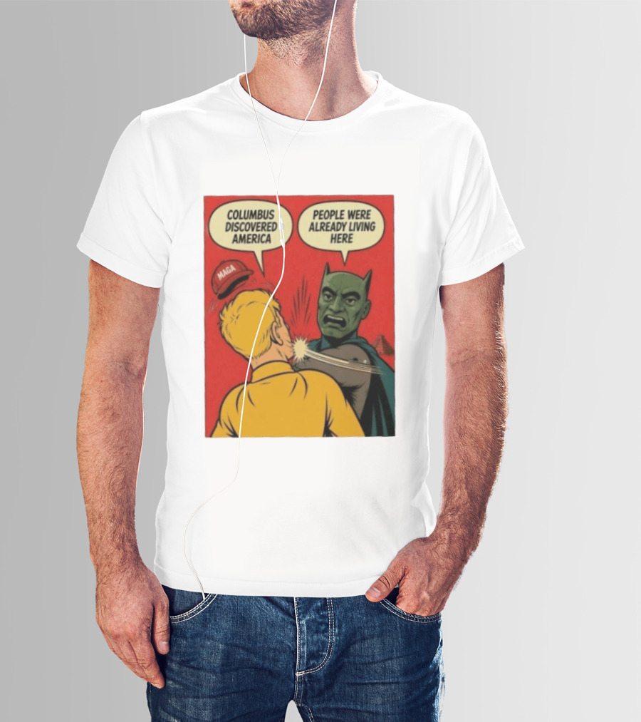 Columbus Discovered America Meme MAGA Hat Slap People Were Already Living Here T-Shirt