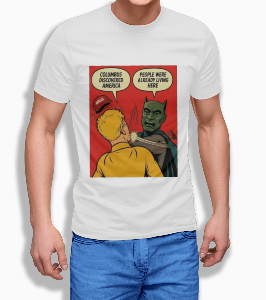 Columbus Discovered America Meme MAGA Hat Slap People Were Already Living Here T-Shirt