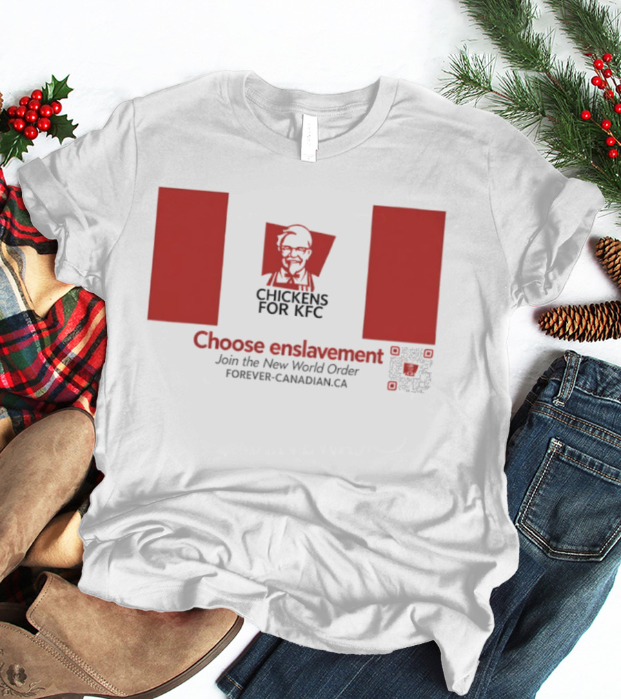 Chickens For KFC Choose Enslavement Join The New World Order Forever Canadian.ca T-Shirt