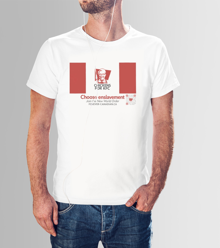 Chickens For KFC Choose Enslavement Join The New World Order Forever Canadian.ca T-Shirt