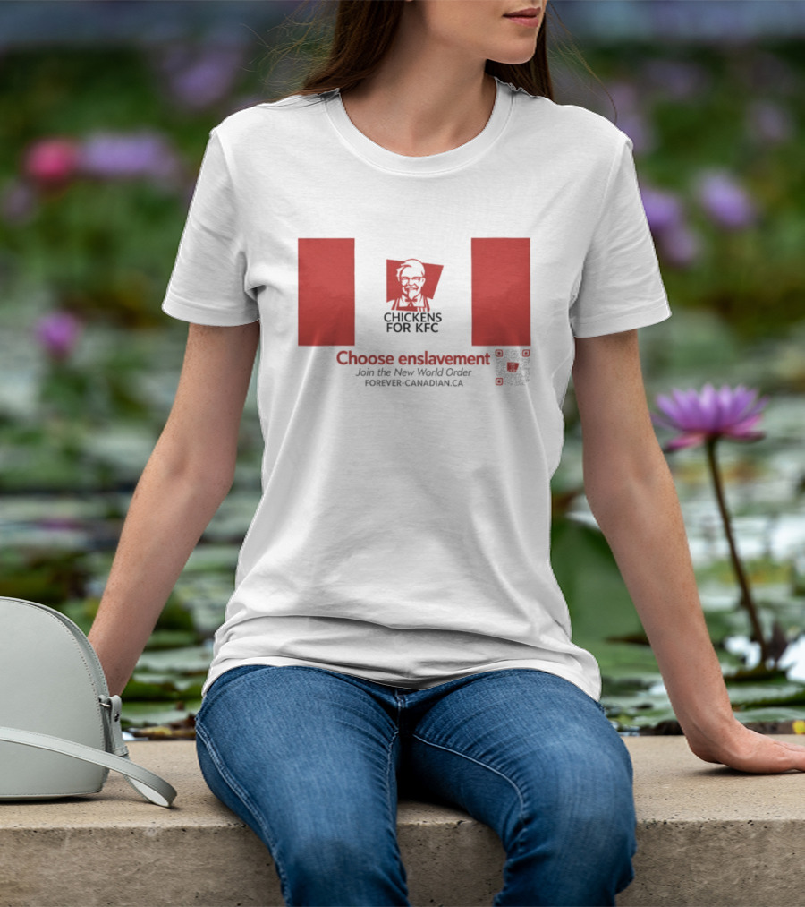 Chickens For KFC Choose Enslavement Join The New World Order Forever Canadian.ca T-Shirt