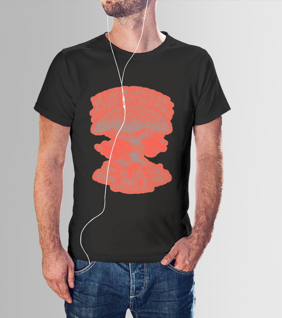 We Live In Capitalism Power Seems Inescapable Divine Right Of Kings Ursula K Le Guin T-Shirt