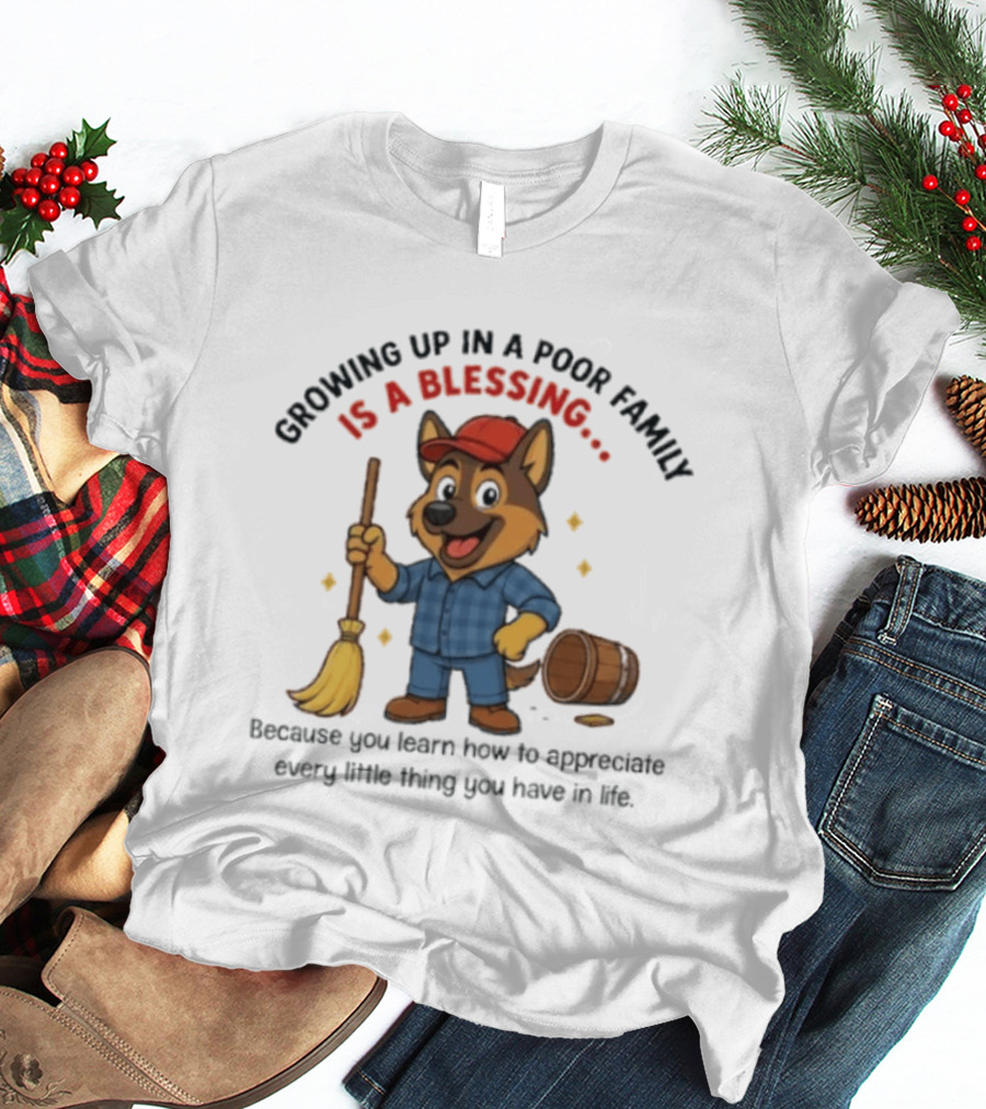 Growing Up In A Poor Family Is A Blessing Inspirational Dog With Broom And Barrel T-Shirt