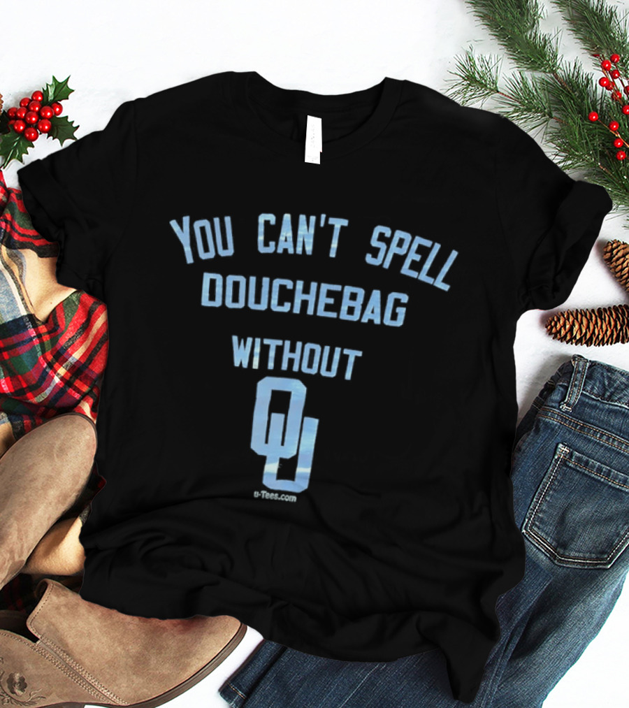 You Can't Spell Douchebag Without OU Oklahoma Sooners Football Humor T-Shirt