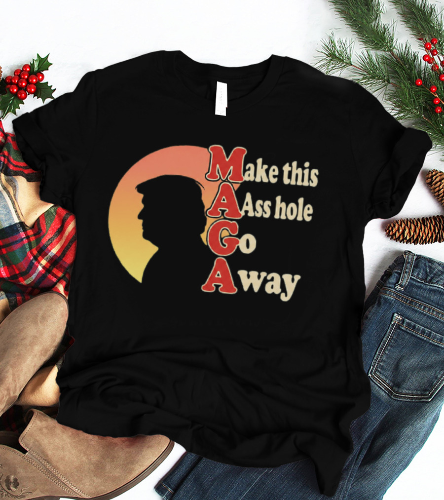 Make This Asshole Go Away MAGA T-Shirt
