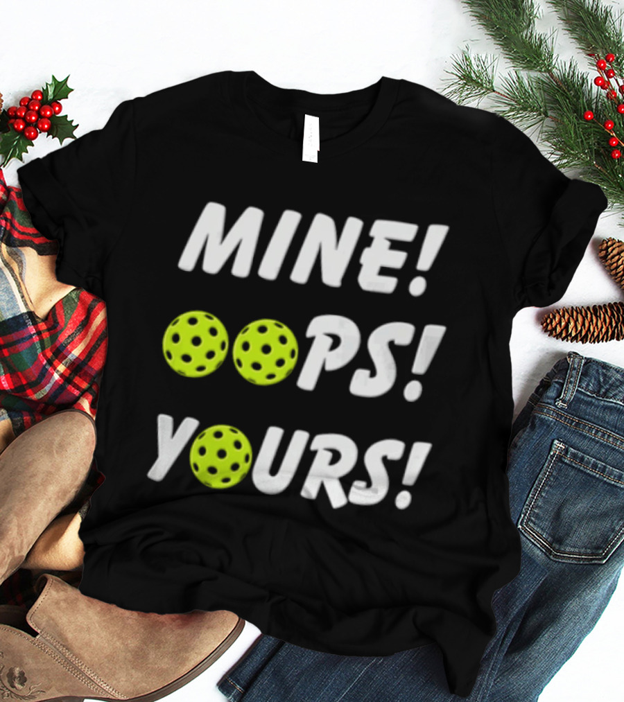 MINE OOPS YOURS Pickleballs Playful Humor T-Shirt